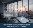 How to Price Your Subscription-Based Digital Products – Find the Right Pricing Strategy